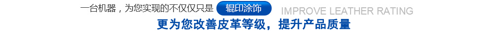 一臺機器，為您實(shí)現的不僅僅只是輥印涂飾，更為您改善皮革等級，提升質(zhì)量